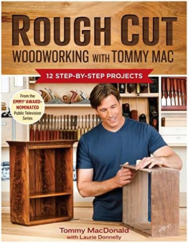 Rough Cut-Woodworking with Tommy Mac: 13 All-New Projects from