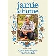 Jamie at Home: Cook Your Way to the Good Life