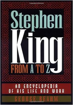 Stephen King from A to Z: An Encyclopedia of His Life and Work, by George Beahm Stephen King from A to Z: An Encyclopedia of His Life and Work, by George Beahm