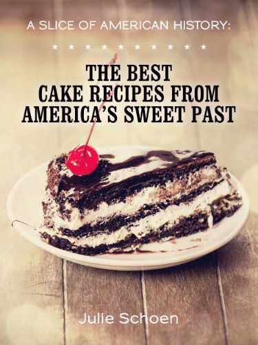 A Slice Of American History: The Best Cake Recipes From America's Sweet Past by Julie Schoen