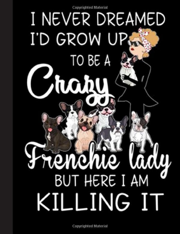 To Be A Crazy Frenchie Lady Notebook: Blank Lined Journal for Frenchie, French Bulldog, Dog Lovers, Dog Mom, Dog Dad and Pet Owners | 8.5x11 with College Ruled Pages