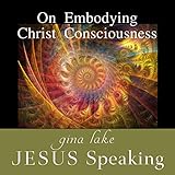 Jesus Speaking: On Embodying Christ Consciousness by