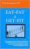 EAT-FAT ∆ GET-FIT: The Complete Low Carb Diet and Wellness Guide (Everything you need to know and succeed with a LCHF Diet and why!) Newly UPDATED for 2016