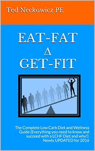EAT-FAT ∆ GET-FIT: The Complete Low Carb Diet and Wellness Guide (Everything you need to know and succeed with a LCHF Diet and why!) Newly UPDATED for 2016