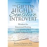 The Gifted Highly Sensitive Introvert: Wisdom for Emotional Healing and Expressing Your Radiant Authentic Self