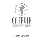 On Truth: The Tyranny of Illusion