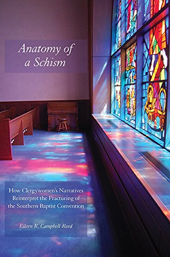 Anatomy of a Schism: How Clergywomen's Narratives Reinterpret the Fracturing of the Southern Baptist by Eileen Campbell-Reed