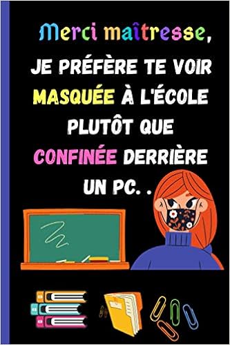 Merci Maitresse Je Prefere Te Voir Masquee A L Ecole Plutot Que Confinee Derriere Un Pc Un Cadeau Original Pour Remercier Sa Maitresse D Ecole Avec Une Jolie Couverture French
