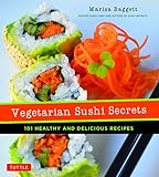 Vegetarian Sushi Secrets: 101 Healthy and Delicious Recipes by Marisa Baggett, Justin Fox Burks