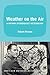 Weather on the Air: A History of Broadcast Meteorology by Robert Henson