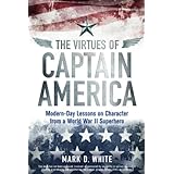 The Virtues of Captain America: Modern-Day Lessons on Character from a World War II Superhero