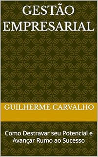 Livro Gestão Empresarial: Como Destravar seu Potencial e Avançar Rumo ao Sucesso