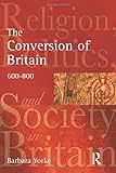The Conversion of Britain: Religion, Politics and Society in Britain, 600-800
