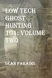 Low Tech Ghost Hunting 101: Volume Two