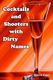 Cocktails and Shooters with Dirty Names by Dave A Vance