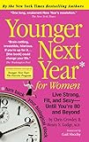 Younger Next Year for Women: Live Strong, Fit, and Sexy-Until You're 80 and Beyond