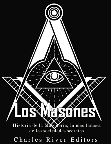 Los Masones Historia De La Masonería La Más Famosa De Las Sociedades Secretas Spanish Edition - 