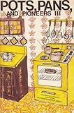 Pots, Pans, And Pioneers III (Pots Pans and Pioneers, Volume III)