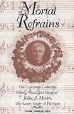 Mortal Refrains: The Complete Collected Poetry, Prose, and Songs of Julia A. Moore, The Sweet Singer by 