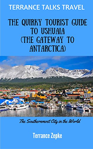 TERRANCE TALKS TRAVEL: The Quirky Tourist Guide to Ushuaia (The Gateway to Antarctica)