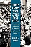There's Always Work at the Post Office: African American Postal Workers and the Fight for Jobs, Just by Philip F. Rubio