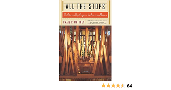 All The Stops: The Glorious Pipe Organ And Its American ...