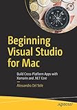 Beginning Visual Studio for Mac: Build Cross-Platform Apps with Xamarin and .NET Core