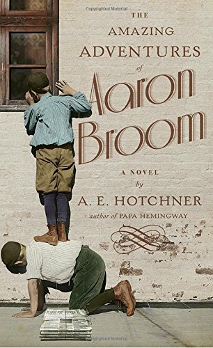 The Amazing Adventures of Aaron Broom: A Novel by A. E. Hotchner