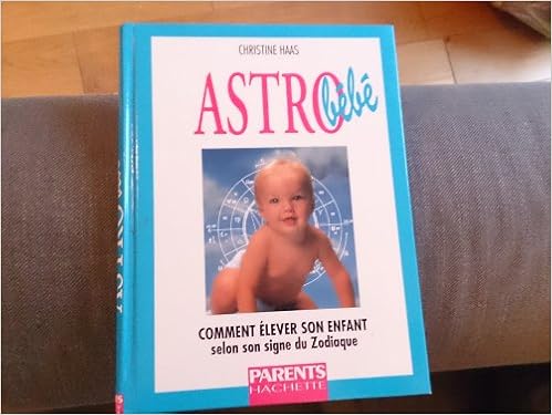 Astro Bebe Comment Elever Son Enfant Selon Son Signe Du Zodiaque Amazon Co Uk Haas Books