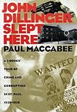 John Dillinger Slept Here: A Crooks' Tour of Crime and Corruption in St. Paul, 1920-1936 (Minnesota)
