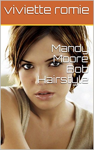 Mandy Moore Bob Hairstyle Kindle Edition By Viviette Romie