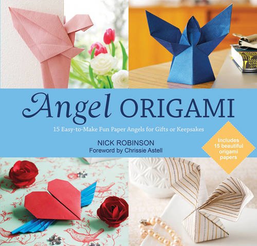 Angel Origami: 15 Paper Angels to Bring Peace, Joy and Healing into Your Life by Nick Robinson