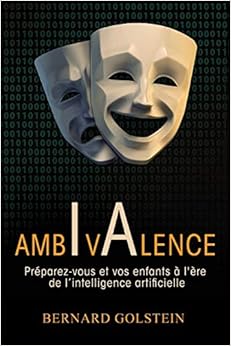 AMBIVALENCE: Préparez-vous et vos enfants à l’ère de l’intelligence artificielle, by Bernard Golstein