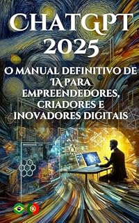Livro ChatGPT 2025: O manual definitivo de IA para empreendedores, criadores e inovadores digitais: Do iniciante ao avançado - seu plano para o sucesso no mundo orientado por IA