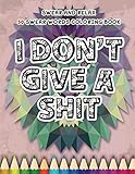 I Don't Give A Shit: Swear And Relax: 50 Swear Words To Color Your Anger Away by Randy Johnson