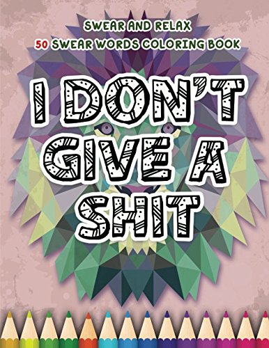 I Don't Give A Shit: Swear And Relax: 50 Swear Words To Color Your Anger Away by Randy Johnson