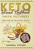 Keto Bread Cookbook with Pictures: Bake your Way to Optimum Health with 100 Easy, Low-Carb, Gluten-F by Amanda Vissani