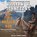 The First Mountain Man: First Mountain Man Series, Book 1 by William W. Johnstone, J. Rodney Turner