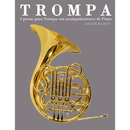 Trompa: 4 piezas para Trompa con acompañamiento de Piano Trompa: 4 piezas para Trompa con acompañamiento de Piano