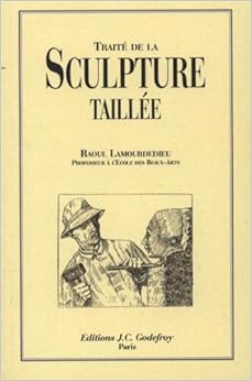 TRAITÉ DE LA SCULPTURE TAILLÉE. Technique - Pratique - Critique, by Raoul Lamourdedieu TRAITÉ DE LA SCULPTURE TAILLÉE. Technique - Pratique - Critique, by Raoul Lamourdedieu