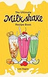 The Ultimate MILKSHAKE RECIPE BOOK