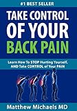 Take Control of Your Back Pain!: Learn about the real cause of pain and how to stop hurting yourself by Matthew G Michaels MD