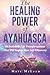 The Healing Power Of Ayahuasca: 16 Incredible Life Transformations That Will Inspire Your Self Disco by Marc McLean