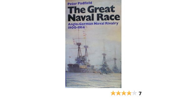 The Great Naval Race The Anglo German Naval Rivalry 1900 1914 Padfield Peter Amazon Com Books