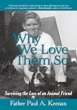 Why We Love Them So: Surviving the Loss of an Animal Friend by Father Paul A. Keenan