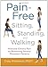 Pain-Free Sitting, Standing, and Walking: Alleviate Chronic Pain by Relearning Natural Movement Patterns