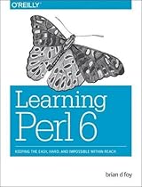 Learning Perl 6: Keeping the Easy, Hard, and Impossible Within Reach Learning Perl 6: Keeping the Easy, Hard, and Impossible Within Reach