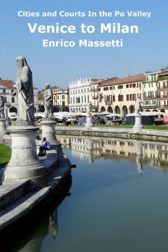Cities and Courts In the Po Valley: Venice to Milan (Weeklong car trips in Italy) (Volume 1) Cities and Courts In the Po Valley: Venice to Milan (Weeklong car trips in Italy) (Volume 1)