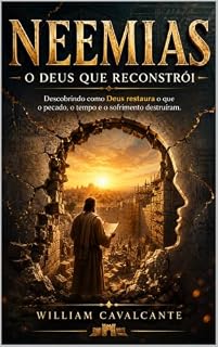 Livro NEEMIAS - O DEUS QUE RECONSTRÓI: Descobrindo como Deus restaura o que o pecado, o tempo e o sofrimento destruíram