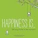 Happiness Is . . . 500 Ways to Be in the Moment: (Books About Mindfulness, Happy Gifts)